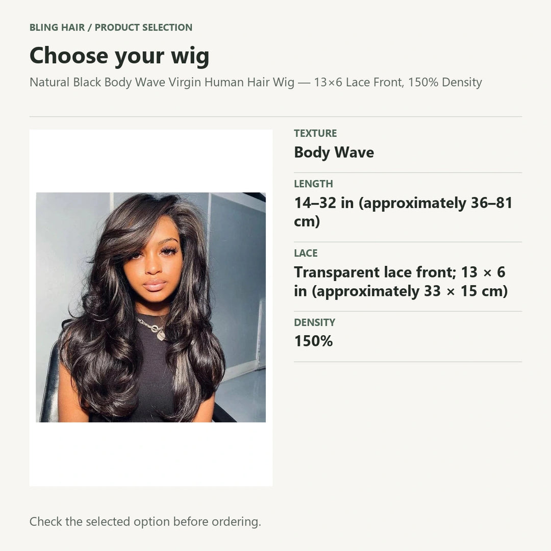 Selection guide for Natural Black Body Wave Virgin Human Hair Wig — 13×6 Lace Front, 150% Density. Check the selected option before ordering.