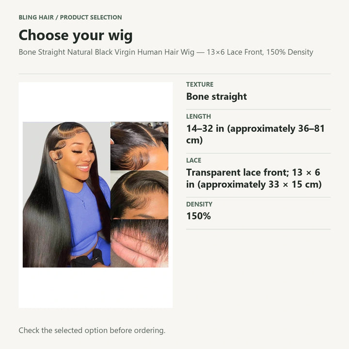Selection guide for Bone Straight Natural Black Virgin Human Hair Wig — 13×6 Lace Front, 150% Density. Check the selected option before ordering.